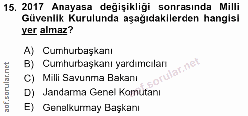 15. soru: 2017 Anayasa değişikliği sonrasında Milli Güvenlik Kurulunda aşağıdakilerden hangisi yer almaz? A) Cumhurbaşkanı B) C…