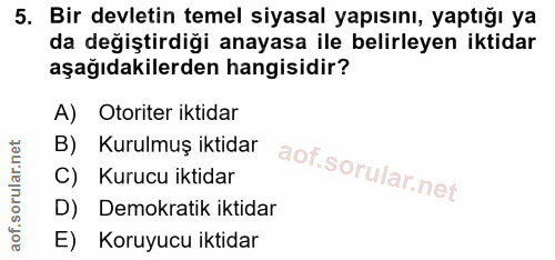 5. soru: Bir devletin temel siyasal yapısını, yaptığı ya da değiştirdiği anayasa ile belirleyen iktidar aşağıdakilerden hangis…
