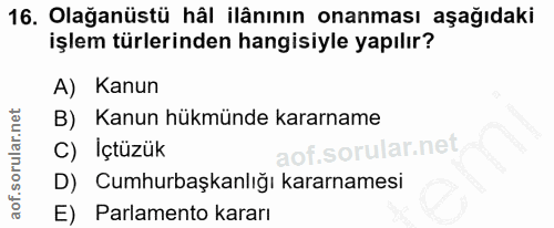 16. soru: Olağanüstü hâl ilânının onanması aşağıdaki işlem türlerinden hangisiyle yapılır? A) Kanun B) Kanun hükmünde kararname…