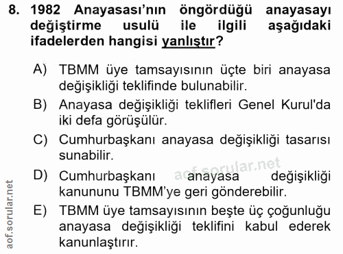 8. soru: 1982 Anayasası'nın öngördüğü anayasayı değiştirme usulü ile ilgili aşağıdaki ifadelerden hangisi yanlıştır? A) TBMM ü…