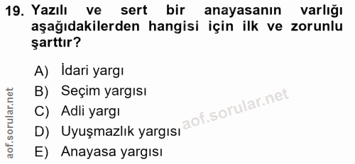 19. soru: Yazılı ve sert bir anayasanın varlığı aşağıdakilerden hangisi için ilk ve zorunlu şarttır? A) Idari yargı B) Seçim ya…