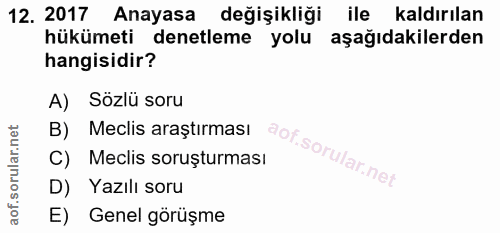 12. soru: 2017 Anayasa değişikliği ile kaldırılan hükümeti denetleme yolu aşağıdakilerden hangisidir? A) Sözlü soru B) Meclis a…