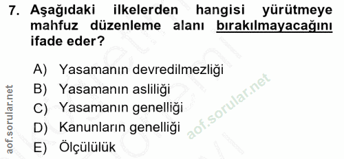 7. soru: Aşağıdaki ilkelerden hangisi yürütmeye mahfuz düzenleme alanı bırakılmayacağını ifade eder? A) Yasamanın devredilmezl…