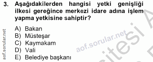 3. soru: Aşağıdakilerden hangisi yetki genişliği ilkesi gereğince merkezi idare adına işlem yapma yetkisine sahiptir? A) Bakan…