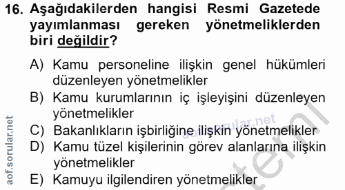 16. soru: Aşağıdakilerden hangisi Resmi Gazetede yayımlanması gereken yönetmeliklerden biri değildir? A) Kamu personeline ilişk…