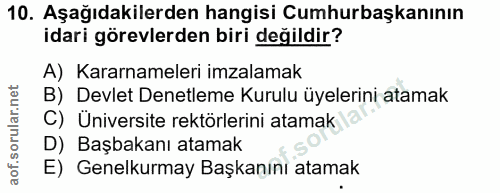 10. soru: Aşağıdakilerden hangisi Cumhurbaşkanının idari görevlerden biri değildir? A) Kararnameleri imzalamak B) Devlet Denetl…