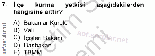 7. soru: ilçe kurma yetkisi aşağıdakilerden hangisine aittir? A) Bakanlar Kurulu B) Vali aof. C) İçişleri Bakanı ar.net D) Baş…