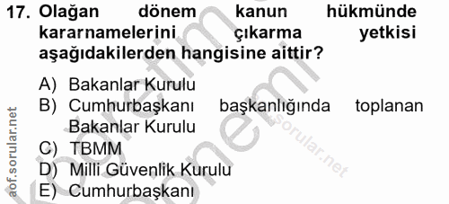 17. soru: Olağan dönem kanun hükmünde kararnamelerini çıkarma yetkisi aşağıdakilerden hangisine aittir? A) Bakanlar Kurulu B) C…