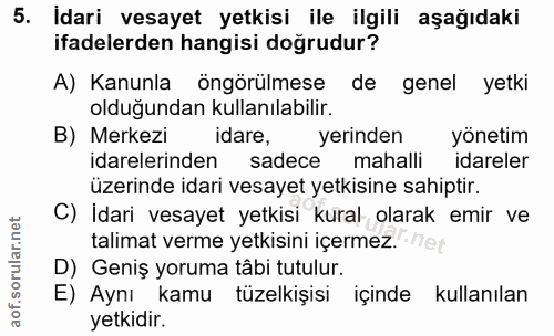 5. soru: Idari vesayet yetkisi ile ilgili aşağıdaki ifadelerden hangisi doğrudur? A) Kanunla öngörülmese de genel yetki olduğu…