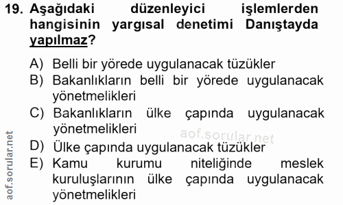 19. soru: Aşağıdaki düzenleyici işlemlerden hangisinin yargısal denetimi Danıştayda yapılmaz? A) Belli bir yörede uygulanacak t…
