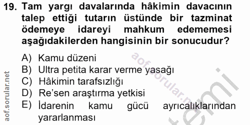 19. soru: Tam yargı davalarında hâkimin davacının talep ettiği tutarın üstünde bir tazminat odemeye idareyi mahkum edememesi aş…