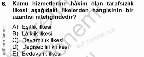 6. soru: Kamu hizmetlerine hâkim olan tarafsızlık ilkesi aşağıdaki ilkelerden hangisinin bir uzantısı niteliğindedir? A) Eşitl…