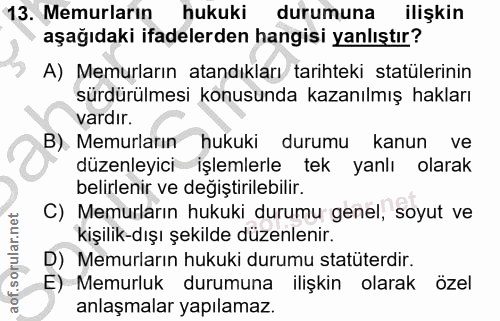 13. soru: Memurların hukuki durumuna ilişkin aşağıdaki ifadelerden hangisi yanlıştır? A) Memurların atandıkları tarihteki statü…