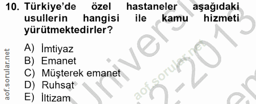 10. soru: Türkiye'de özel hastaneler aşağıdaki usullerin hangisi ile kamu hizmeti yürütmektedirler? A) Imtiyaz je B) Emanet C)…
