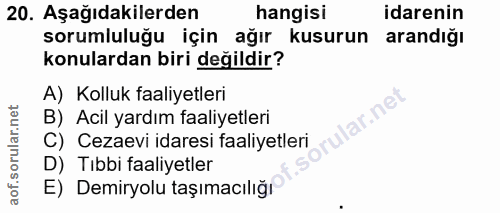 20. soru: Aşağıdakilerden hangisi idarenin sorumluluğu için ağır kusurun arandığı konulardan biri değildir? A) Kolluk faaliyetl…
