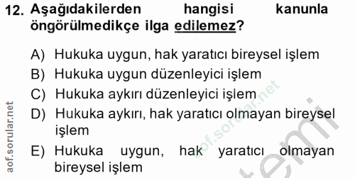 12. soru: Aşağıdakilerden hangisi kanunla öngörülmedikçe ilga edilemez? A) Hukuka uygun, hak yaratıcı bireysel işlem B) Hukuka…