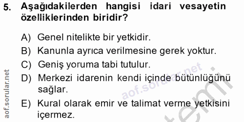 5. soru: Aşağıdakilerden hangisi idari vesayetin özelliklerinden biridir? A) Genel nitelikte bir yetkidir. B) Kanunla ayrıca v…