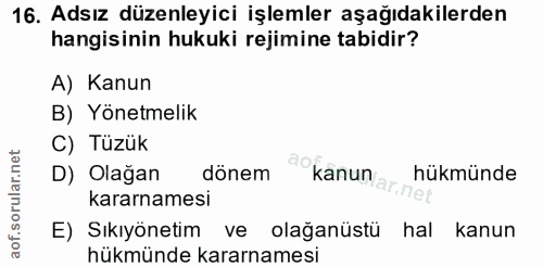 16. soru: Adsız düzenleyici işlemler aşağıdakilerden hangisinin hukuki rejimine tabidir? A) Kanun B) Yönetmelik C) Tüzük D) Ola…