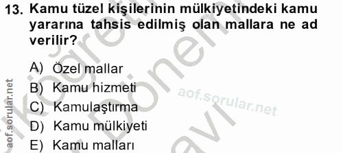 13. soru: Kamu tüzel kişilerinin mülkiyetindeki kamu yararına tahsis edilmiş olan mallara ne ad verilir? A) Özel mallar B) Kamu…