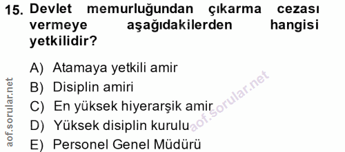 15. soru: Devlet memurluğundan çıkarma cezası vermeye aşağıdakilerden hangisi yetkilidir? A) Atamaya yetkili amir C) En yüksek…