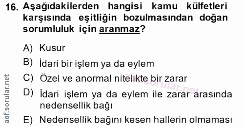 16. soru: Aşağıdakilerden hangisi kamu külfetleri karşısında eşitliğin bozulmasından doğan sorumluluk için aranmaz? A) Kusur B)…