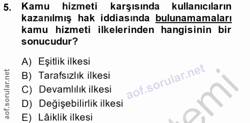 5. soru: Kamu hizmeti karşısında kullanıcıların kazanılmış hak iddiasında bulunamamaları kamu hizmeti ilkelerinden hangisinin…