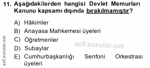 11. soru: Aşağıdakilerden hangisi Devlet Memurları Kanunu kapsamı dışında bırakılmamıştır? A) Hâkimler B) Anayasa Mahkemesi üye…