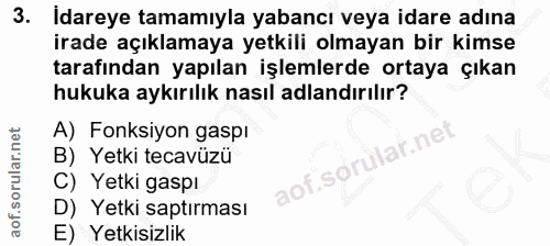 3. soru: Idareye tamamıyla yabancı veya idare adına irade açıklamaya yetkili olmayan bir kimse tarafından yapılan işlemlerde o…