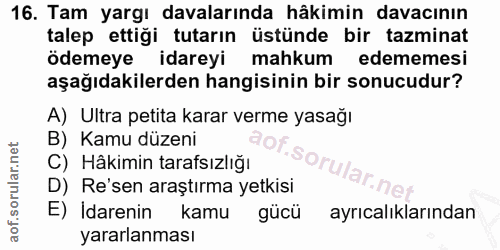 16. soru: Tam yargı davalarında hâkimin davacının talep ettiği tutarın üstünde bir tazminat odemeye idareyi mahkum edememesi aş…