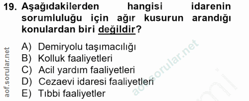 19. soru: Aşağıdakilerden hangisi idarenin sorumluluğu için ağır kusurun arandığı konulardan biri değildir? A) Demiryolu taşıma…