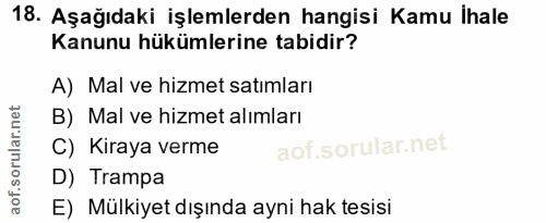 18. soru: Aşağıdaki işlemlerden hangisi Kamu İhale Kanunu hükümlerine tabidir? A) Mal ve hizmet satımları B) Mal ve hizmet alım…