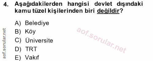 4. soru: Aşağıdakilerden hangisi devlet dışındaki kamu tüzel kişilerinden biri değildir? A) Belediye B) Köy C) Üniversite D) T…