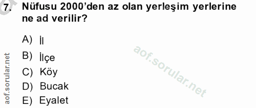 7. soru: Nüfusu 2000'den az olan yerleşim yerlerine ne ad verilir? A) il rular.net B) İlçe C) Köy aof.s D) Bucak E) Eyalet