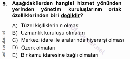 9. soru: Aşağıdakilerden hangisi hizmet yönünden yerinden yönetim kuruluşlarının ortak özelliklerinden biri değildir? A) Tüzel…