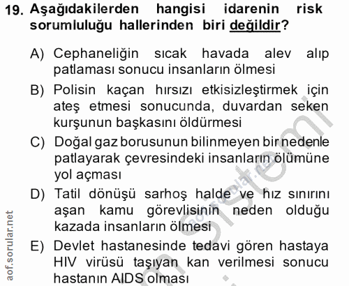 19. soru: Aşağıdakilerden hangisi idarenin risk sorumluluğu hallerinden biri değildir? A) Cephaneliğin sıcak havada alev alıp p…