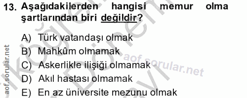 13. soru: Aşağıdakilerden hangisi memur olma şartlarından biri değildir? A) Türk vatandaşı olmak B) Mahkûm olmamak c) Askerlikl…