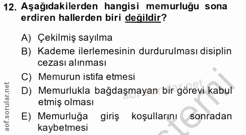 12. soru: Aşağıdakilerden hangisi memurluğu sona erdiren hallerden biri değildir? A) Çekilmiş sayılma B) Kademe ilerlemesinin d…