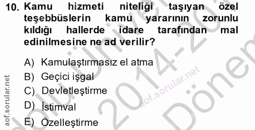 10. soru: Kamu hizmeti niteliği taşıyan özel teşebbüslerin kamu yararının zorunlu kıldığı hallerde idare tarafından mal edinilm…