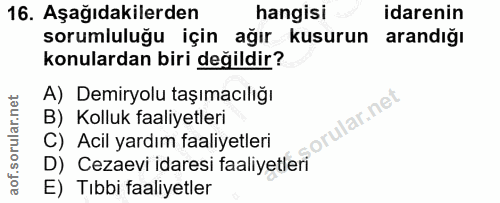 16. soru: Aşağıdakilerden hangisi idarenin sorumluluğu için ağır kusurun arandığı konulardan biri değildir? A) Demiryolu taşıma…