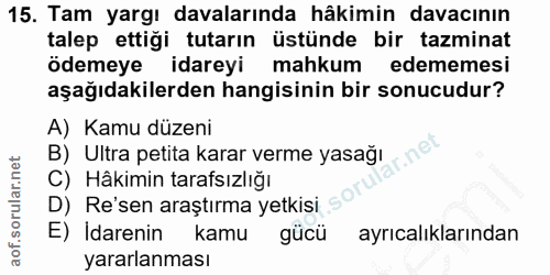 15. soru: Tam yargı davalarında hâkimin davacının talep ettiği tutarın üstünde bir tazminat ödemeye idareyi mahkum edememesi aş…