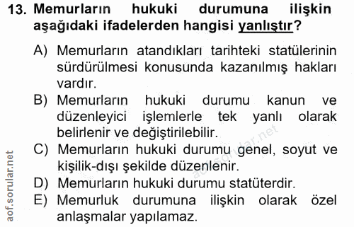 13. soru: Memurların hukuki durumuna ilişkin aşağıdaki ifadelerden hangisi yanlıştır? A) Memurların atandıkları tarihteki statü…