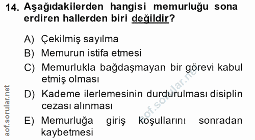 14. soru: Aşağıdakilerden hangisi memurluğu sona erdiren hallerden biri değildir? A) Çekilmiş sayılma B) Memurun istifa etmesi…