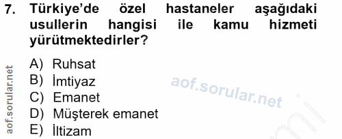 7. soru: Türkiye'de özel hastaneler aşağıdaki usullerin hangisi ile kamu hizmeti yürütmektedirler? A) Ruhsat B) Imtiyaz C) Ema…