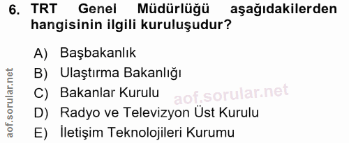 6. soru: TRT Genel Müdürlüğü aşağıdakilerden hangisinin ilgili kuruluşudur? A) Başbakanlık B) Ulaştırma Bakanlığı C) Bakanlar…