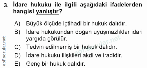 3. soru: Idare hukuku ile ilgili aşağıdaki ifadelerden hangisi yanlıştır? A) Büyük ölçüde içtihadi bir hukuk dalıdır. Idare hu…