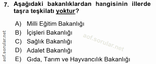 7. soru: Aşağıdaki bakanlıklardan hangisinin illerde taşra teşkilatı yoktur? A) Milli Eğitim Bakanlığı B) İçişleri Bakanlığı C…