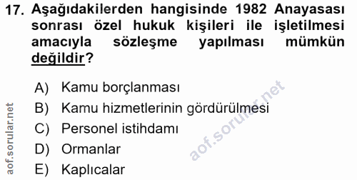 17. soru: Aşağıdakilerden hangisinde 1982 Anayasası sonrası özel hukuk kişileri ile işletilmesi amacıyla sozleşme yapılması müm…