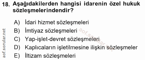 18. soru: Aşağıdakilerden hangisi idarenin özel hukuk sözleşmelerindendir? A) Idari hizmet sözleşmeleri B) İmtiyaz sözleşmeleri…
