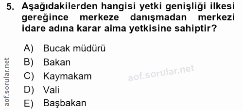 5. soru: Aşağıdakilerden hangisi yetki genişliği ilkesi gereğince merkeze danışmadan merkezi idare adına karar alma yetkisine…