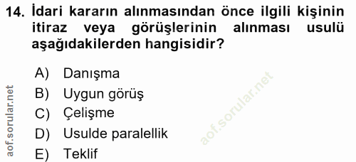 14. soru: Idari kararın alınmasından önce ilgili kişinin itiraz veya görüşlerinin alınması usulü aşağıdakilerden hangisidir? A)…